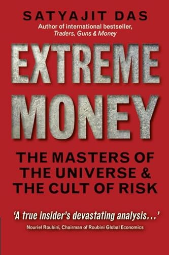 Extreme Money: The Masters of the Universe & the Cult of Risk (Financial Times Series): The Masters of the Universe and the Cult of Risk